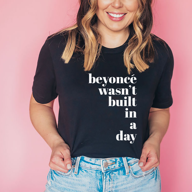 Beyonce Wasn't Built In A Day T-Shirt