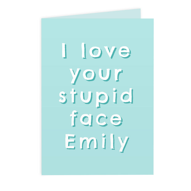 I Love Your Stupid Face Personalised Card (with Free Delivery)