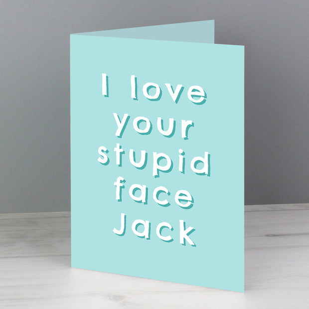 I Love Your Stupid Face Personalised Card (with Free Delivery)