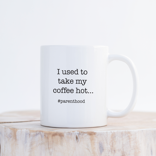 'I Used To Take My Coffee Hot' Parenthood Mug