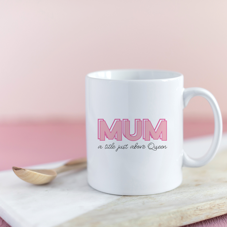 'Mum: A Title Just Above Queen' Mug