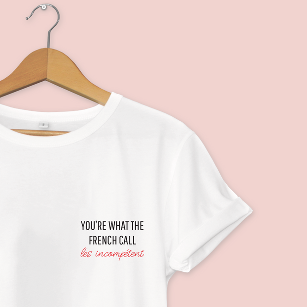 You're What The French Call Les Incompétent T-Shirt